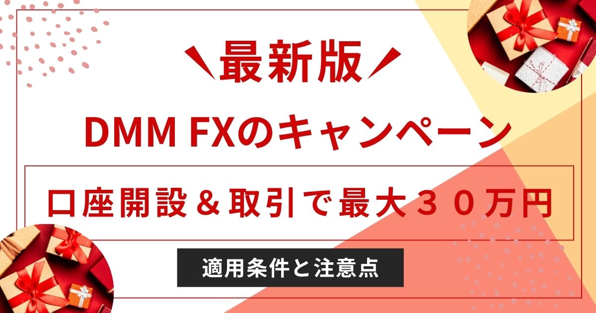 【最新版】DMM FXのキャンペーンまとめ｜口座開設＆取引で最大３０万円もらえる！適用条件と注意点も解説